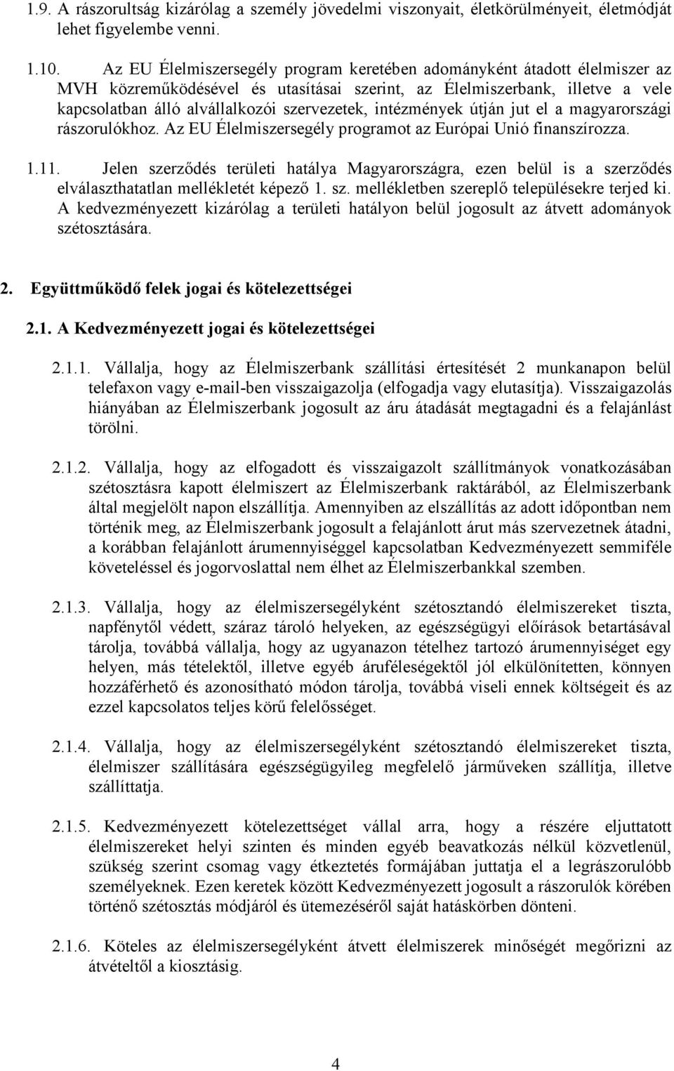 intézmények útján jut el a magyarországi rászorulókhoz. Az EU Élelmiszersegély programot az Európai Unió finanszírozza. 1.11.