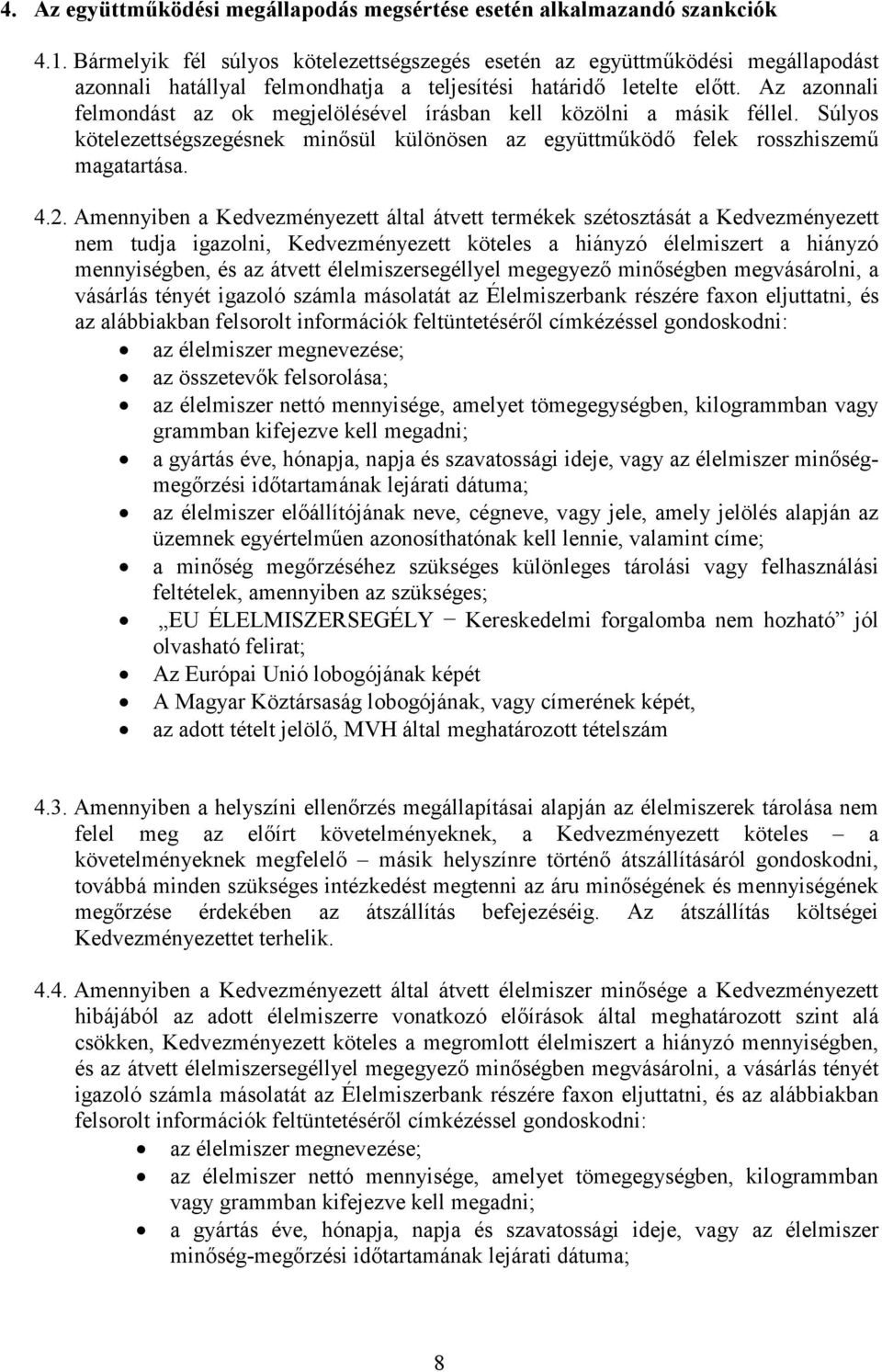 Az azonnali felmondást az ok megjelölésével írásban kell közölni a másik féllel. Súlyos kötelezettségszegésnek minısül különösen az együttmőködı felek rosszhiszemő magatartása. 4.2.