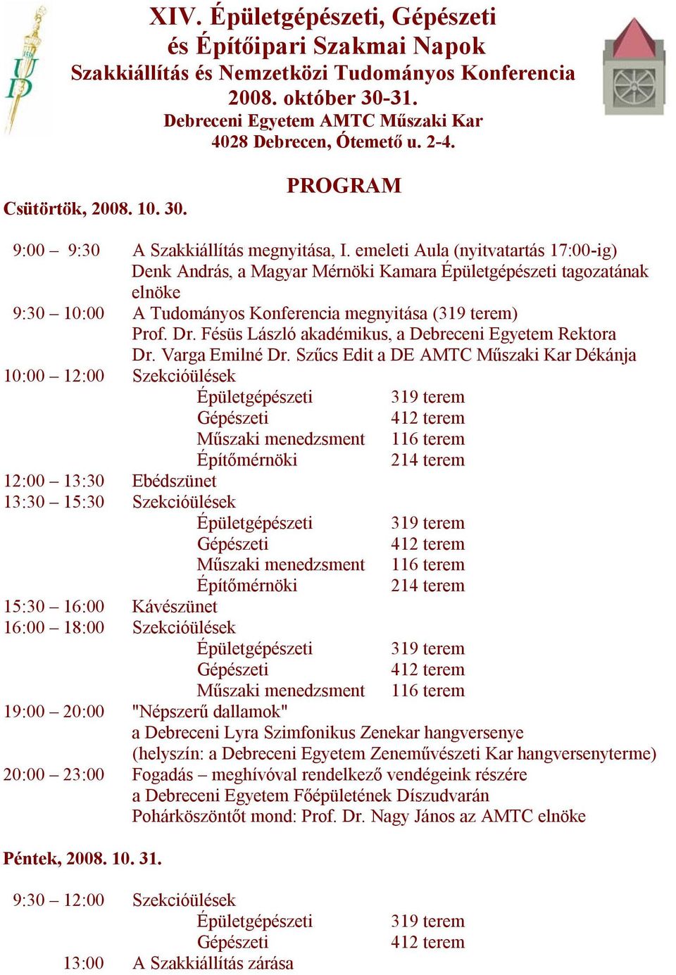 emeleti Aula (nyitvatartás 17:00-ig) Denk András, a Magyar Mérnöki Kamara Épületgépészeti tagozatának elnöke 9:30 10:00 A Tudományos Konferencia megnyitása () Prof. Dr.