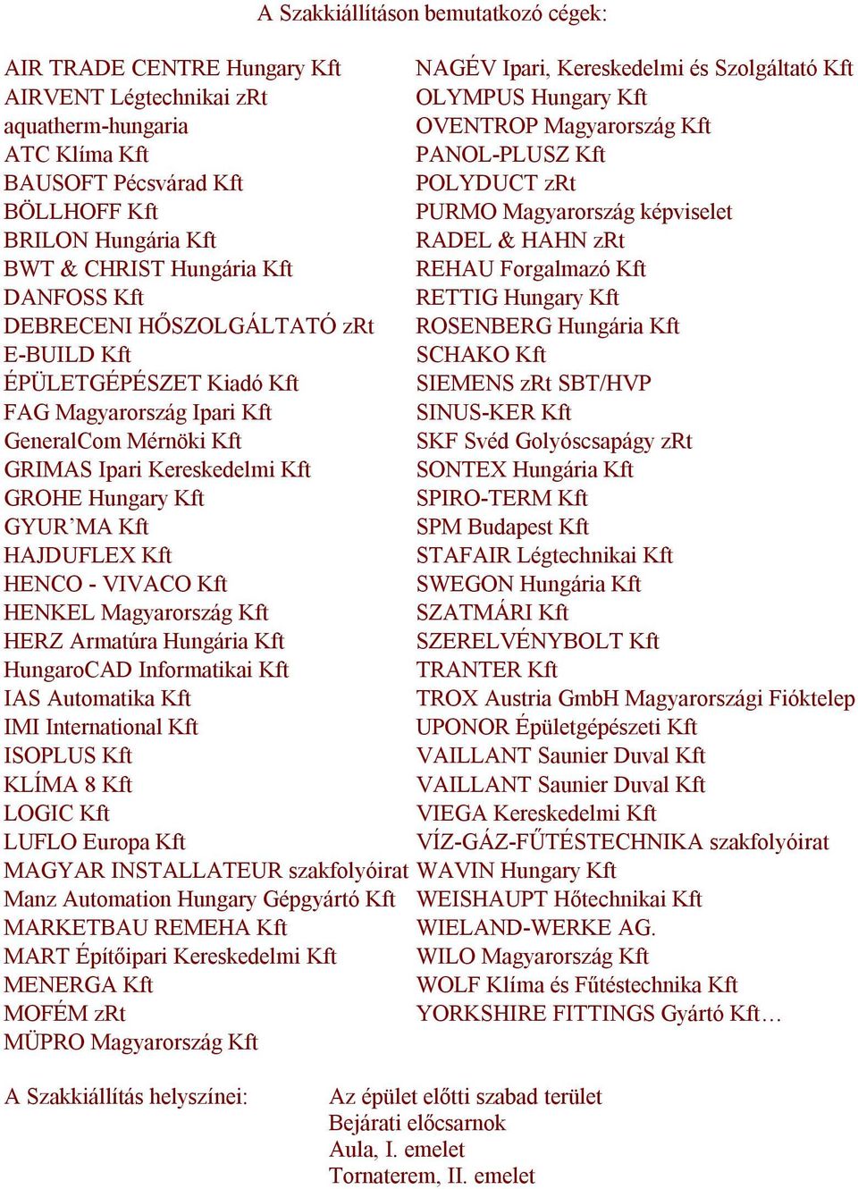 DEBRECENI HŐSZOLGÁLTATÓ zrt ROSENBERG Hungária Kft E-BUILD Kft SCHAKO Kft ÉPÜLETGÉPÉSZET Kiadó Kft SIEMENS zrt SBT/HVP FAG Ipari Kft SINUS-KER Kft GeneralCom Mérnöki Kft SKF Svéd Golyóscsapágy zrt