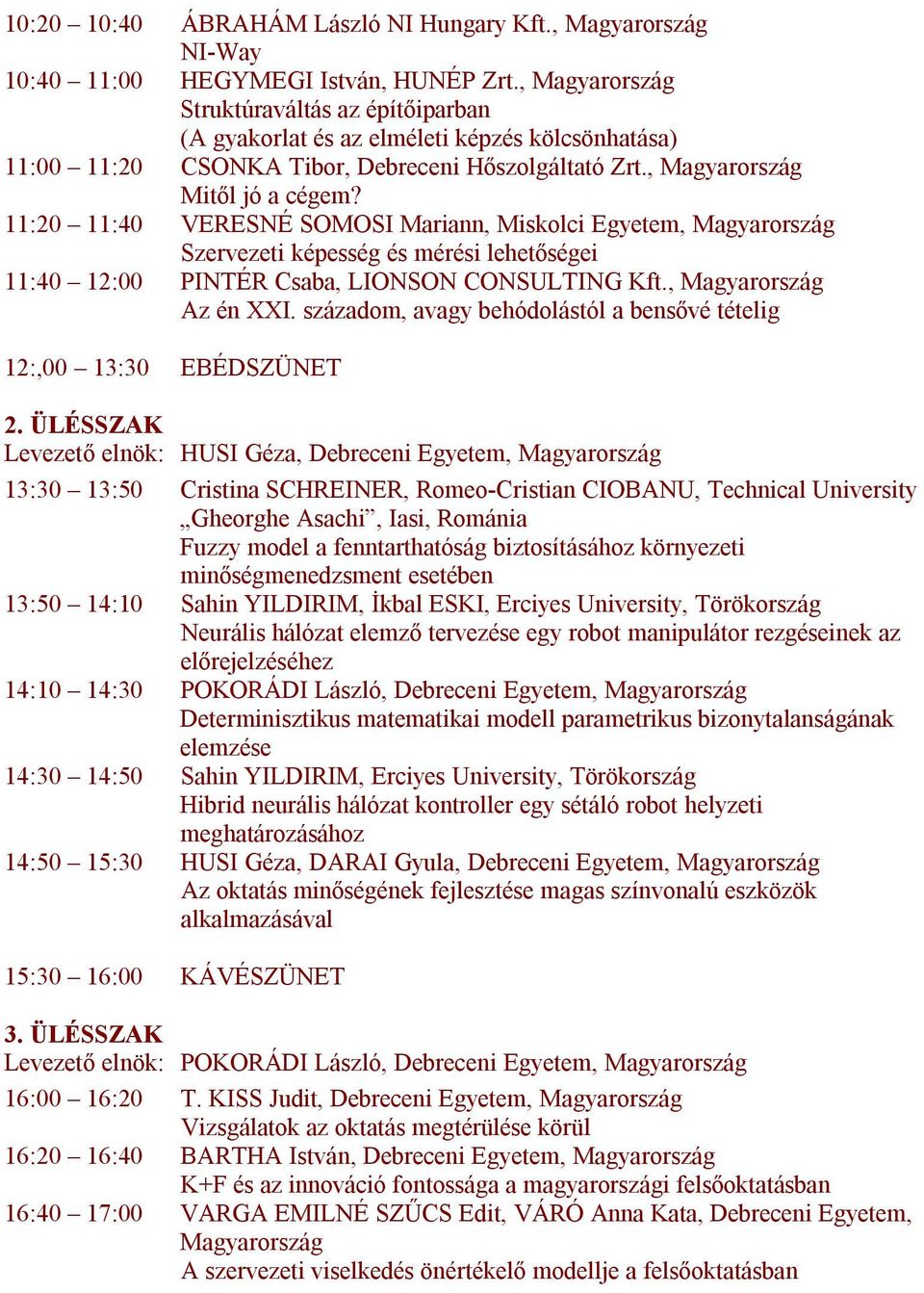 11:20 11:40 VERESNÉ SOMOSI Mariann, Miskolci Egyetem, Szervezeti képesség és mérési lehetőségei 11:40 12:00 PINTÉR Csaba, LIONSON CONSULTING Kft., Az én XXI.