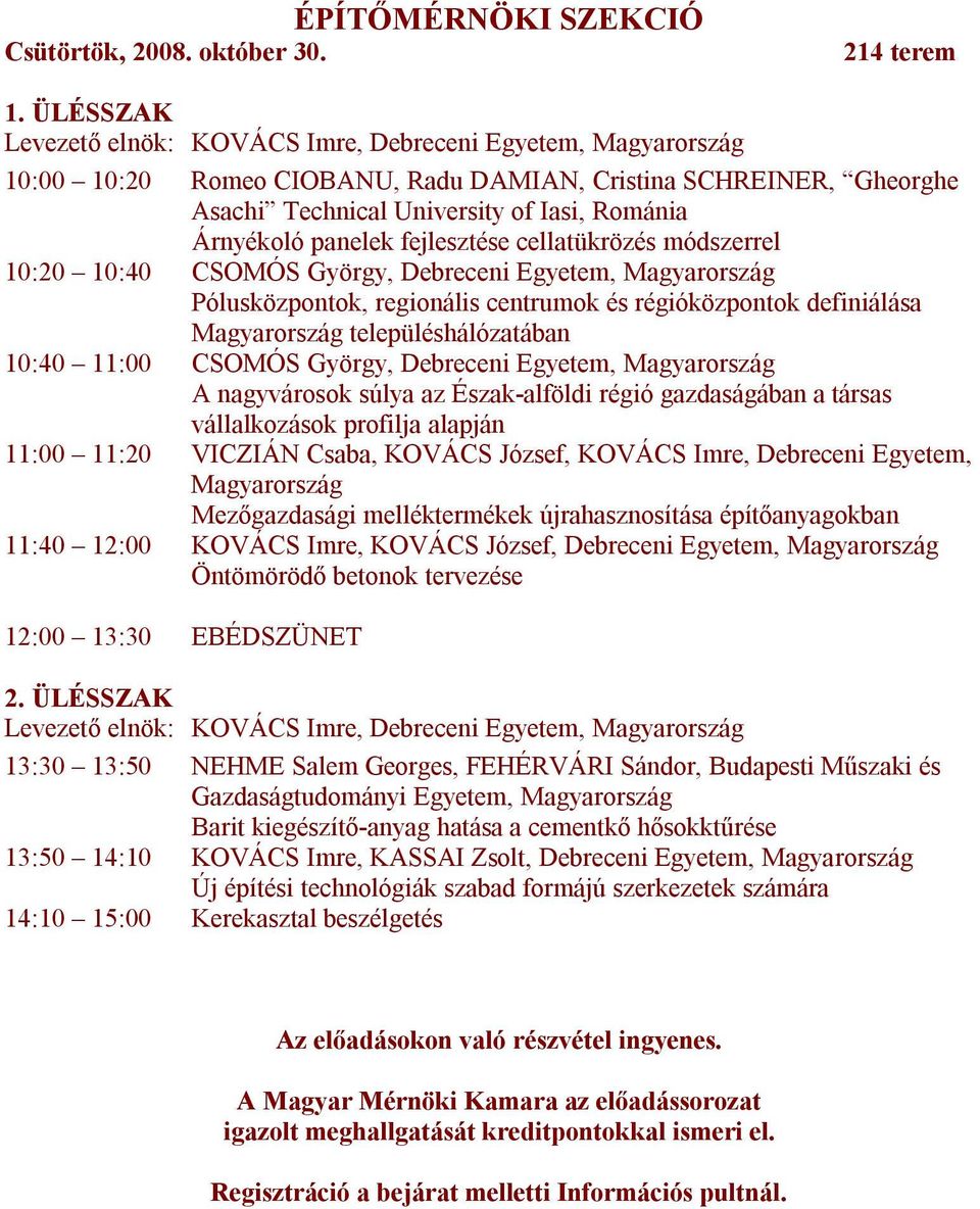 fejlesztése cellatükrözés módszerrel 10:20 10:40 CSOMÓS György, Debreceni Egyetem, Pólusközpontok, regionális centrumok és régióközpontok definiálása településhálózatában 10:40 11:00 CSOMÓS György,