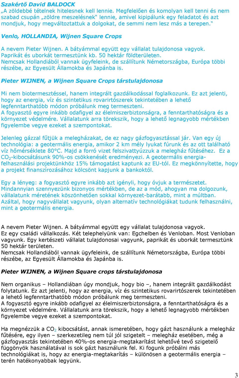 Venlo, HOLLANDIA, Wijnen Square Crops A nevem Pieter Wijnen. A bátyámmal együtt egy vállalat tulajdonosa vagyok. Paprikát és uborkát termesztünk kb. 50 hektár földterületen.