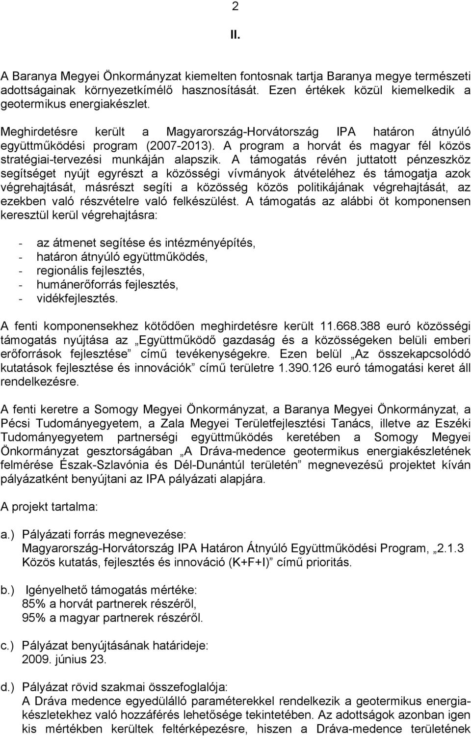 A támogatás révén juttatott pénzeszköz segítséget nyújt egyrészt a közösségi vívmányok átvételéhez és támogatja azok végrehajtását, másrészt segíti a közösség közös politikájának végrehajtását, az