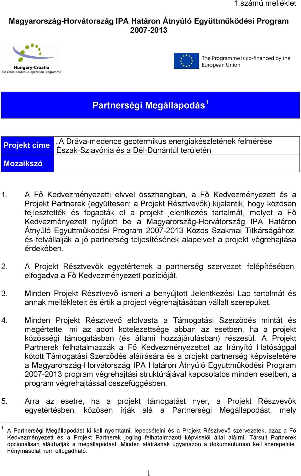 A Fő Kedvezményezetti elvvel összhangban, a Fő Kedvezményezett és a Projekt Partnerek (együttesen: a Projekt Résztvevők) kijelentik, hogy közösen fejlesztették és fogadták el a projekt jelentkezés