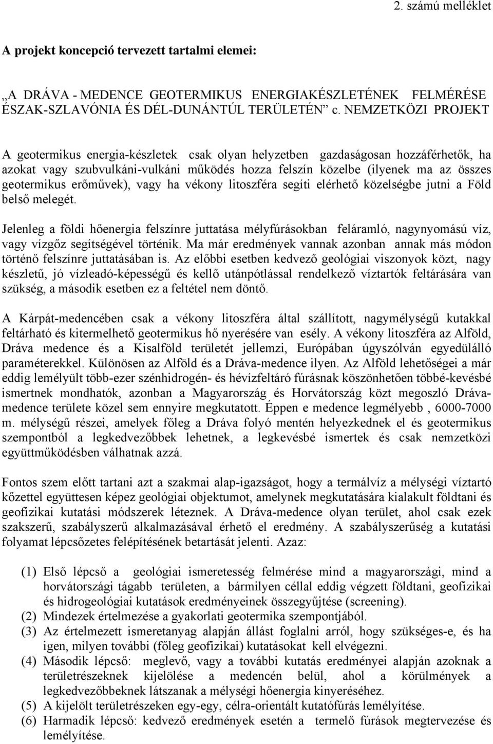 erőművek), vagy ha vékony litoszféra segíti elérhető közelségbe jutni a Föld belső melegét.