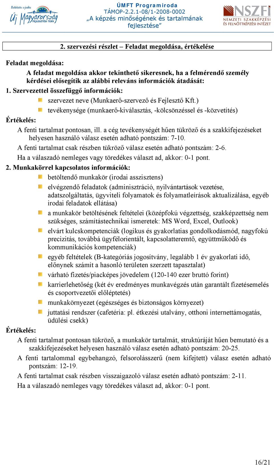 ) tevékenysége (munkaerő-kiválasztás, -kölcsönzéssel és -közvetítés) Értékelés: A fenti tartalmat pontosan, ill.