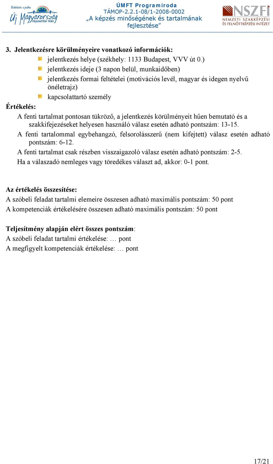 tükröző, a jelentkezés körülményeit hűen bemutató és a szakkifejezéseket helyesen használó válasz esetén adható pontszám: 13-15.