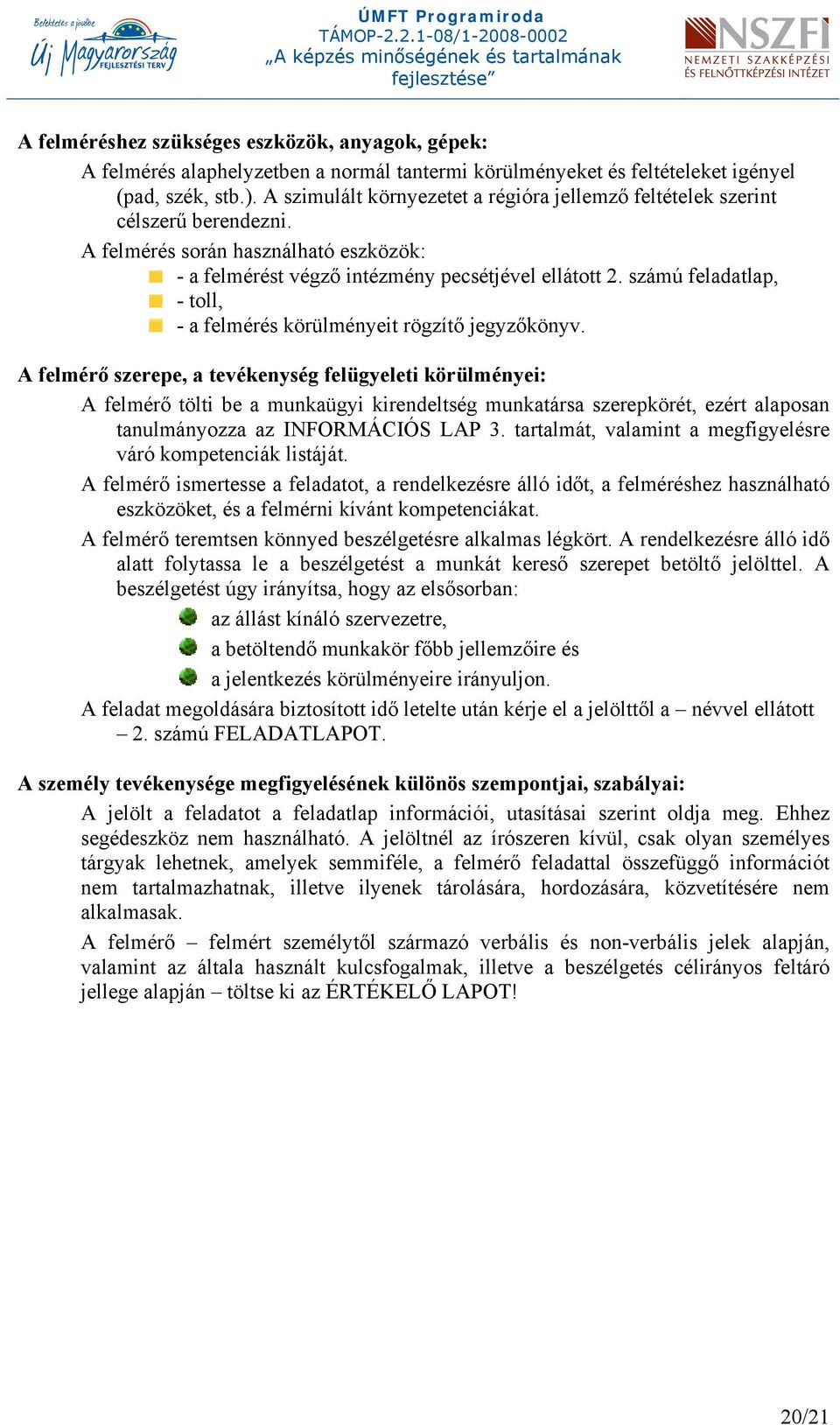 számú feladatlap, - toll, - a felmérés körülményeit rögzítő jegyzőkönyv.