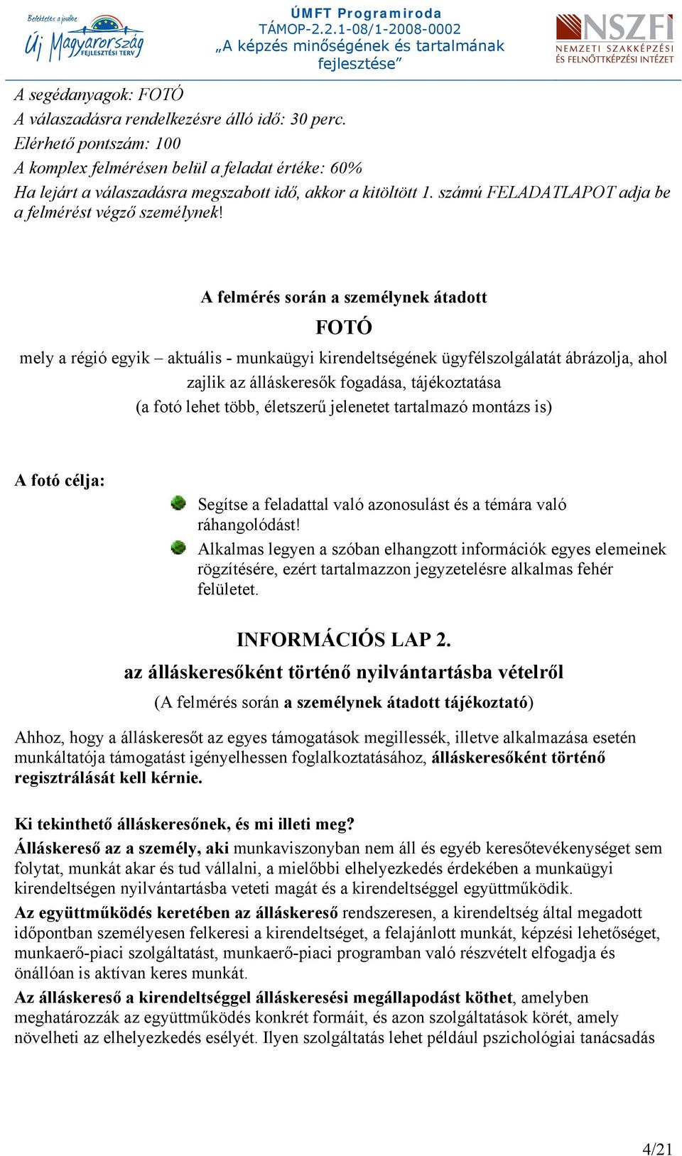 A felmérés során a személynek átadott FOTÓ mely a régió egyik aktuális - munkaügyi kirendeltségének ügyfélszolgálatát ábrázolja, ahol zajlik az álláskeresők fogadása, tájékoztatása (a fotó lehet