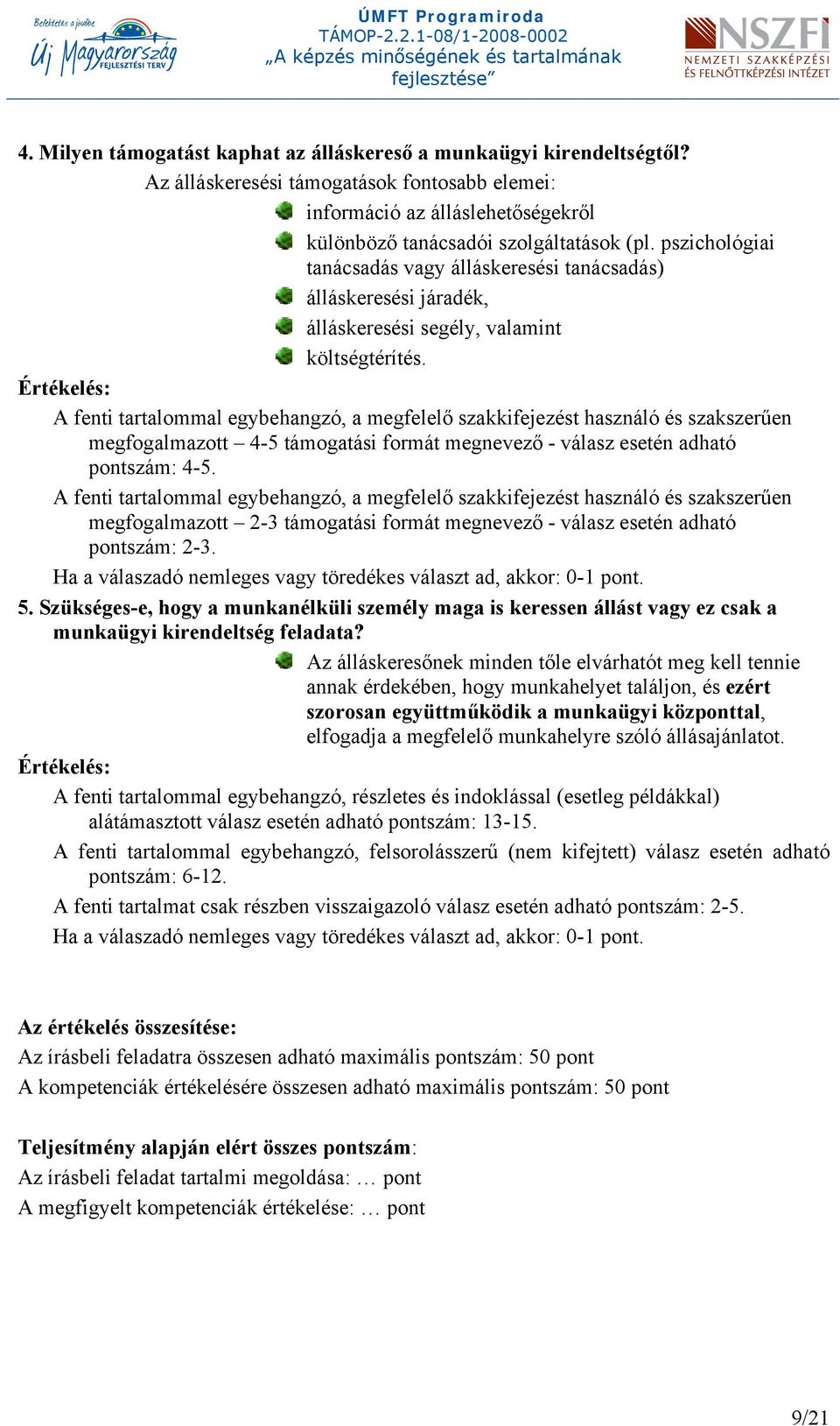 Értékelés: A fenti tartalommal egybehangzó, a megfelelő szakkifejezést használó és szakszerűen megfogalmazott 4-5 támogatási formát megnevező - válasz esetén adható pontszám: 4-5.