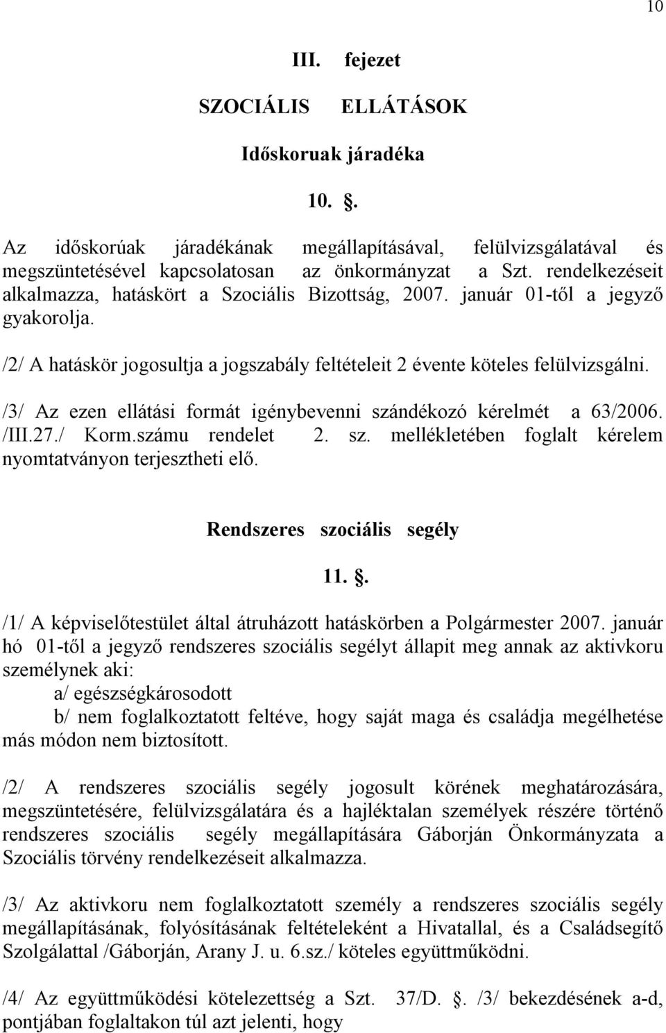 /3/ Az ezen ellátási formát igénybevenni szándékozó kérelmét a 63/2006. /III.27./ Korm.számu rendelet 2. sz. mellékletében foglalt kérelem nyomtatványon terjesztheti elő.