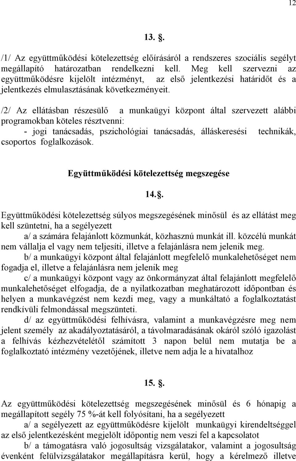 /2/ Az ellátásban részesülő a munkaügyi központ által szervezett alábbi programokban köteles résztvenni: - jogi tanácsadás, pszichológiai tanácsadás, álláskeresési technikák, csoportos foglalkozások.