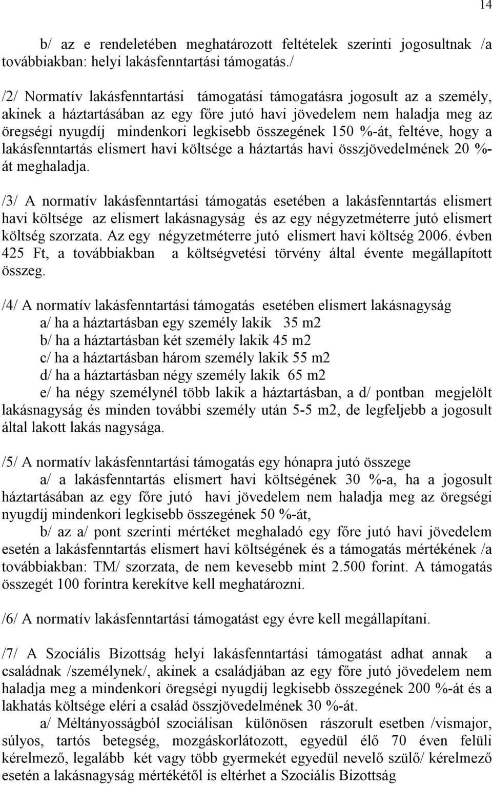 összegének 150 %-át, feltéve, hogy a lakásfenntartás elismert havi költsége a háztartás havi összjövedelmének 20 %- át meghaladja.