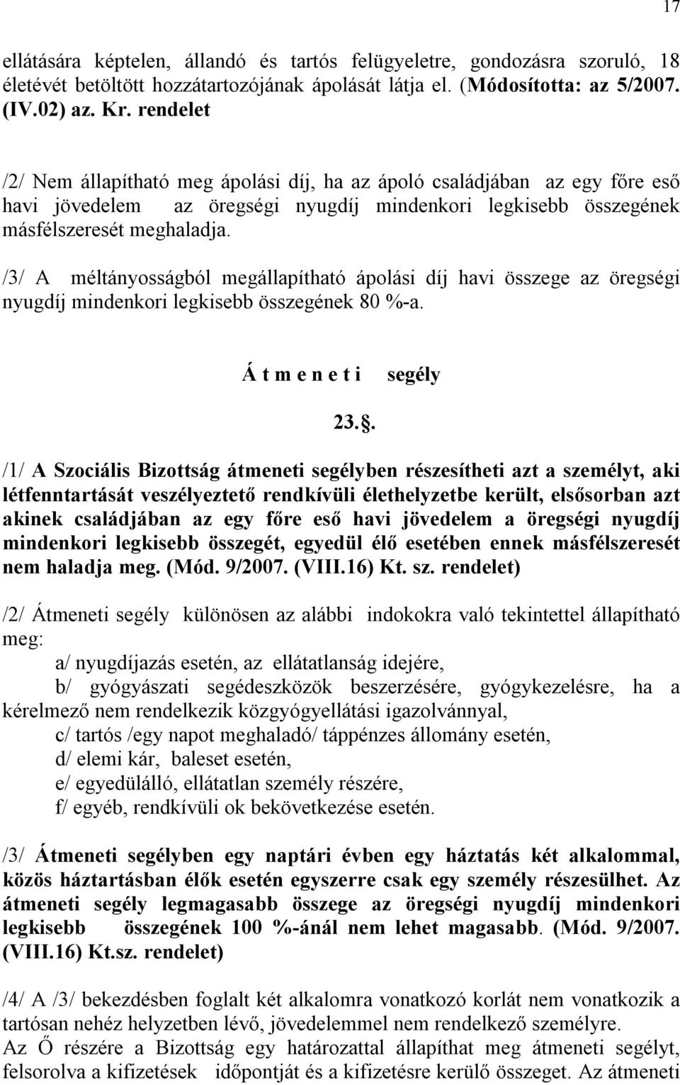 /3/ A méltányosságból megállapítható ápolási díj havi összege az öregségi nyugdíj mindenkori legkisebb összegének 80 %-a. Á t m e n e t i segély 23.