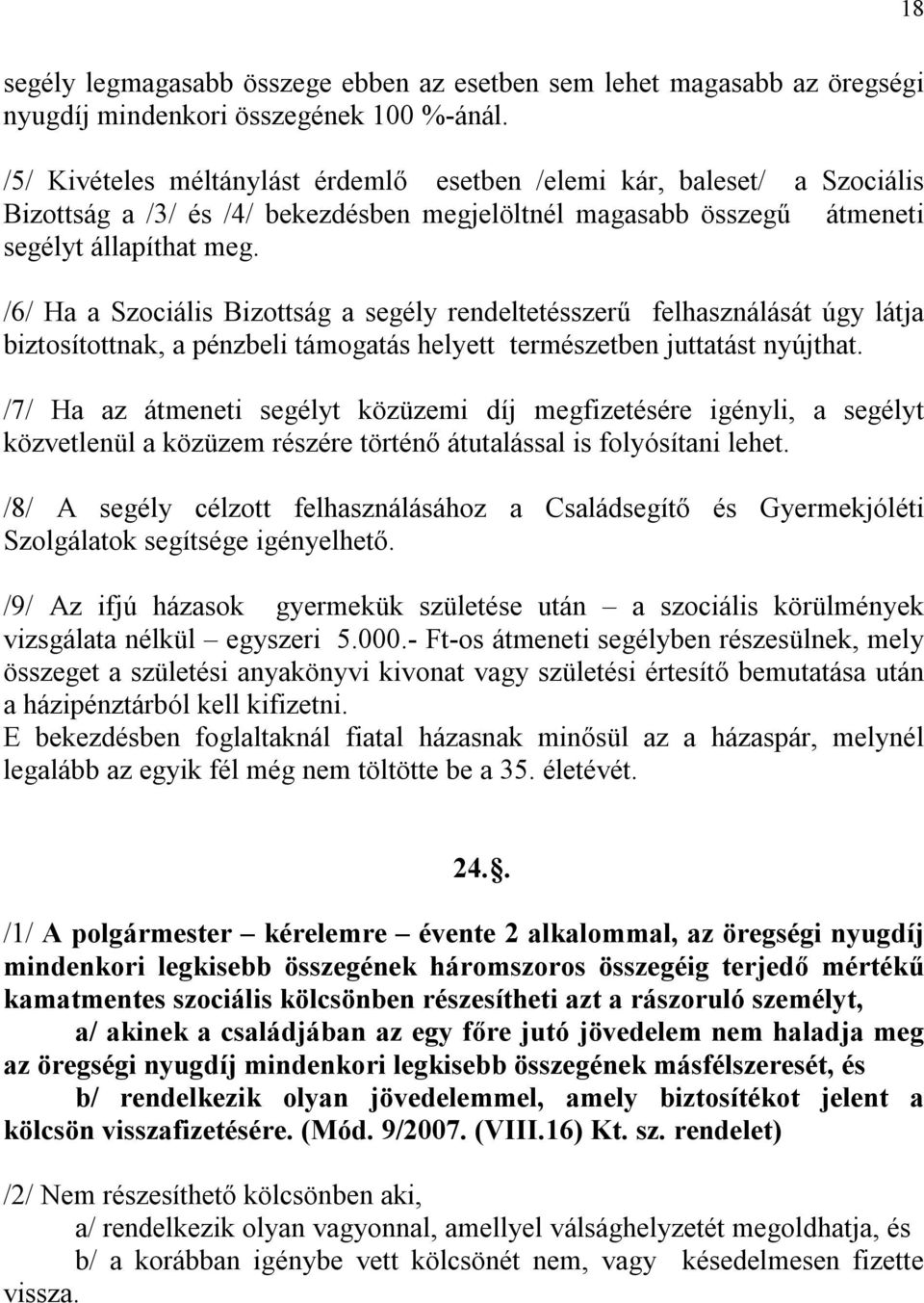 /6/ Ha a Szociális Bizottság a segély rendeltetésszerű felhasználását úgy látja biztosítottnak, a pénzbeli támogatás helyett természetben juttatást nyújthat.