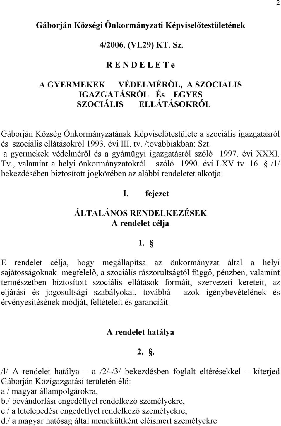 ellátásokról 1993. évi III. tv. /továbbiakban: Szt. a gyermekek védelméről és a gyámügyi igazgatásról szóló 1997. évi XXXI. Tv., valamint a helyi önkormányzatokról szóló 1990. évi LXV tv. 16.