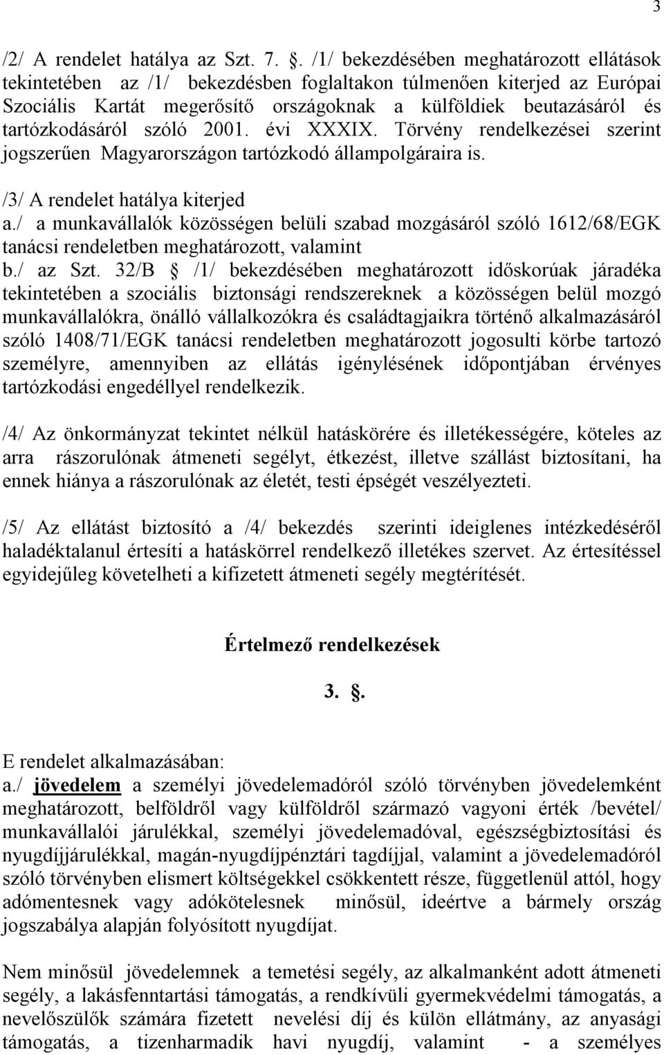 tartózkodásáról szóló 2001. évi XXXIX. Törvény rendelkezései szerint jogszerűen Magyarországon tartózkodó állampolgáraira is. /3/ A rendelet hatálya kiterjed a.