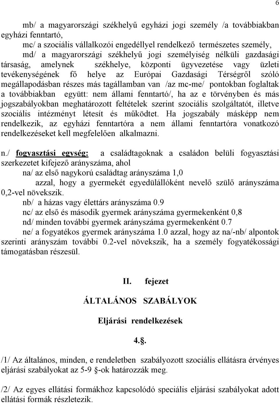 /az mc-me/ pontokban foglaltak a továbbiakban együtt: nem állami fenntartó/, ha az e törvényben és más jogszabályokban meghatározott feltételek szerint szociális szolgáltatót, illetve szociális