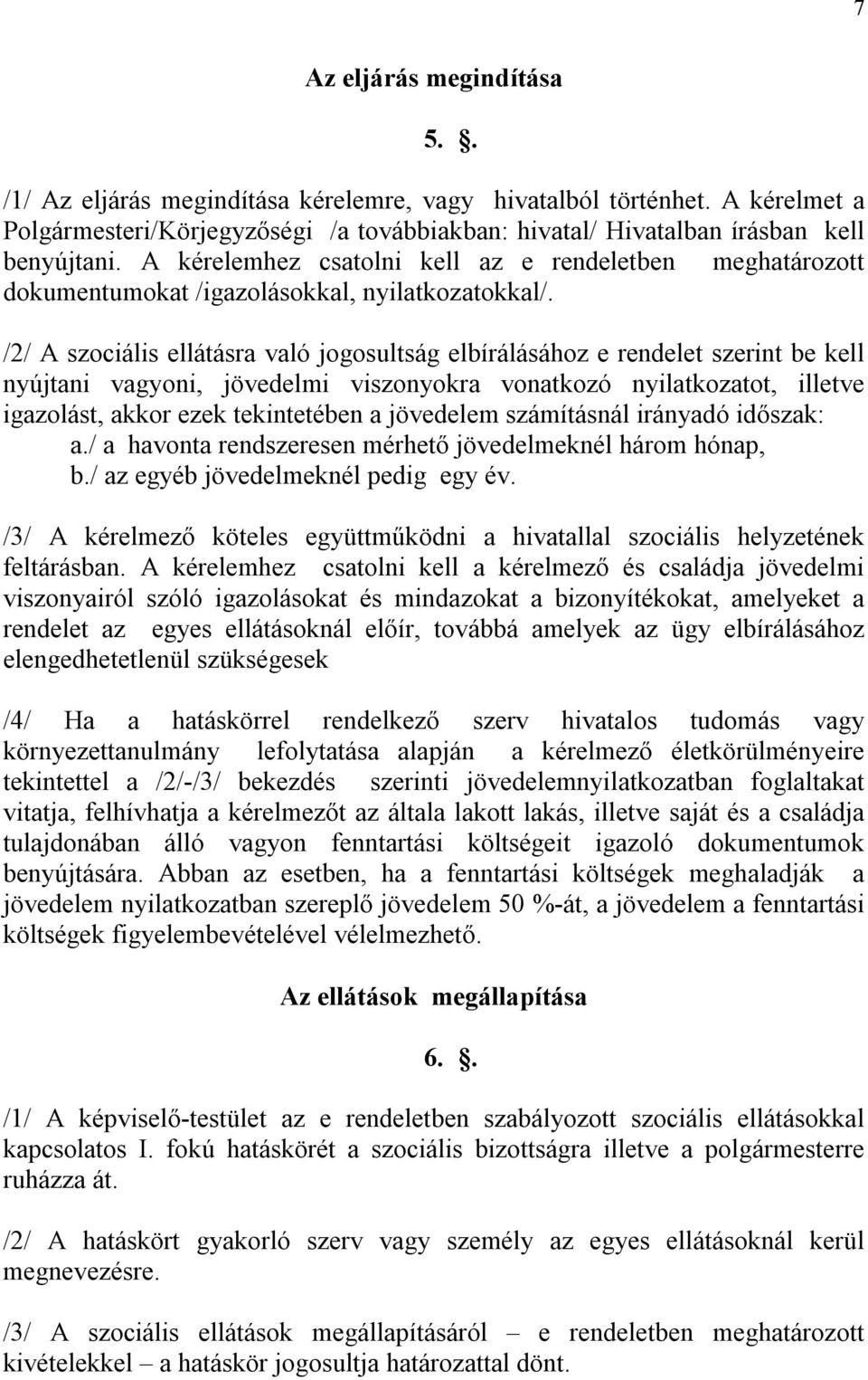 /2/ A szociális ellátásra való jogosultság elbírálásához e rendelet szerint be kell nyújtani vagyoni, jövedelmi viszonyokra vonatkozó nyilatkozatot, illetve igazolást, akkor ezek tekintetében a