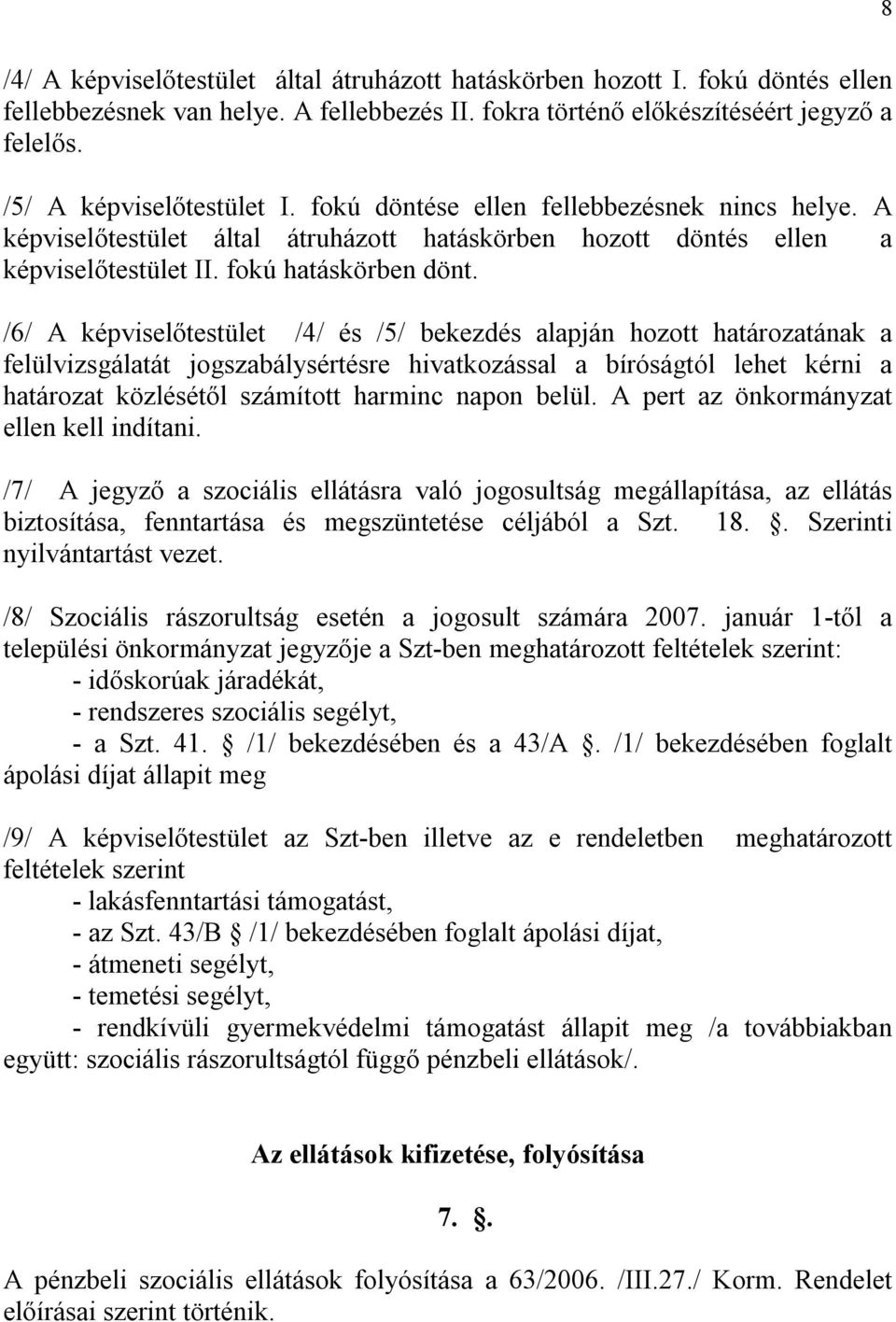 /6/ A képviselőtestület /4/ és /5/ bekezdés alapján hozott határozatának a felülvizsgálatát jogszabálysértésre hivatkozással a bíróságtól lehet kérni a határozat közlésétől számított harminc napon