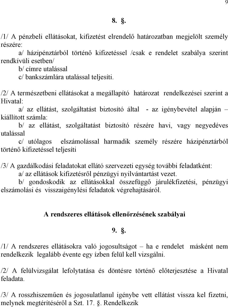 /2/ A természetbeni ellátásokat a megállapító határozat rendelkezései szerint a Hivatal: a/ az ellátást, szolgáltatást biztosító által - az igénybevétel alapján kiállított számla: b/ az ellátást,