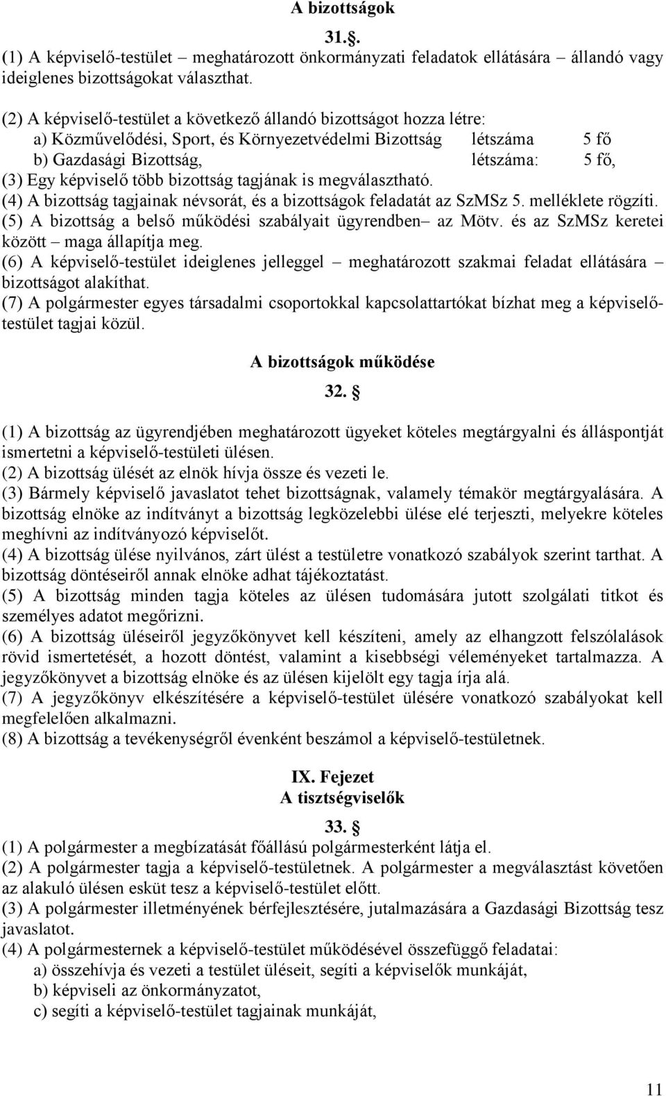 több bizottság tagjának is megválasztható. (4) A bizottság tagjainak névsorát, és a bizottságok feladatát az SzMSz 5. melléklete rögzíti.