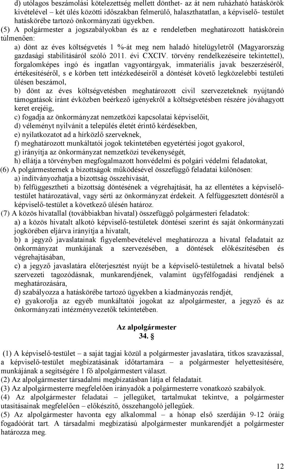 (5) A polgármester a jogszabályokban és az e rendeletben meghatározott hatáskörein túlmenően: a) dönt az éves költségvetés 1 %-át meg nem haladó hitelügyletről (Magyarország gazdasági stabilitásáról