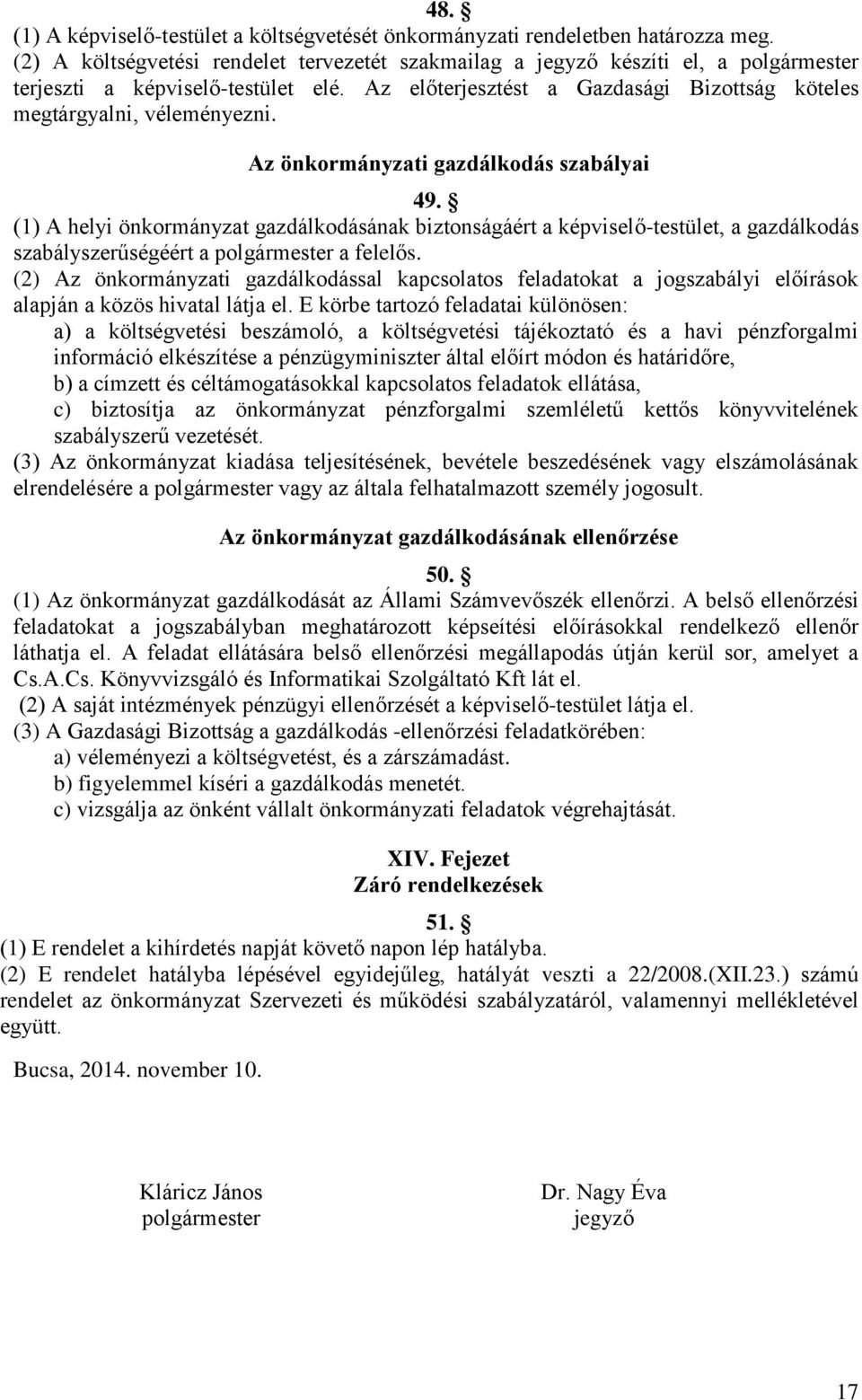 Az önkormányzati gazdálkodás szabályai 49. (1) A helyi önkormányzat gazdálkodásának biztonságáért a képviselő-testület, a gazdálkodás szabályszerűségéért a polgármester a felelős.