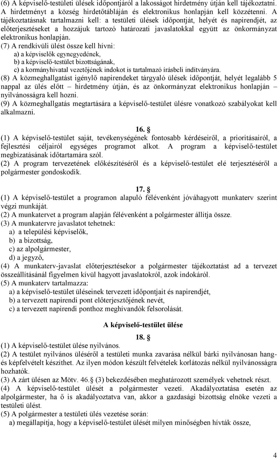 honlapján. (7) A rendkívüli ülést össze kell hívni: a) a képviselők egynegyedének, b) a képviselő-testület bizottságának, c) a kormányhivatal vezetőjének indokot is tartalmazó írásbeli indítványára.