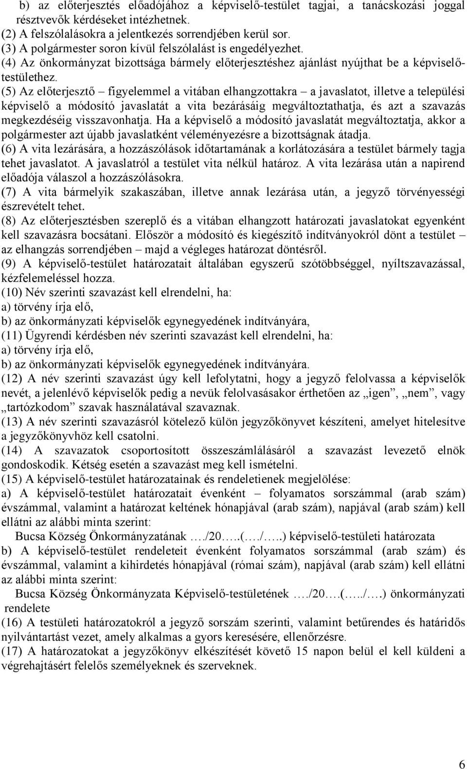 (5) Az előterjesztő figyelemmel a vitában elhangzottakra a javaslatot, illetve a települési képviselő a módosító javaslatát a vita bezárásáig megváltoztathatja, és azt a szavazás megkezdéséig