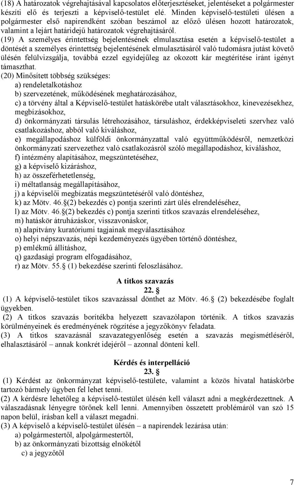 (19) A személyes érintettség bejelentésének elmulasztása esetén a képviselő-testület a döntését a személyes érintettség bejelentésének elmulasztásáról való tudomásra jutást követő ülésén