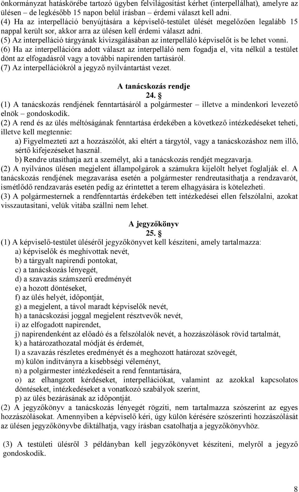 (5) Az interpelláció tárgyának kivizsgálásában az interpelláló képviselőt is be lehet vonni.