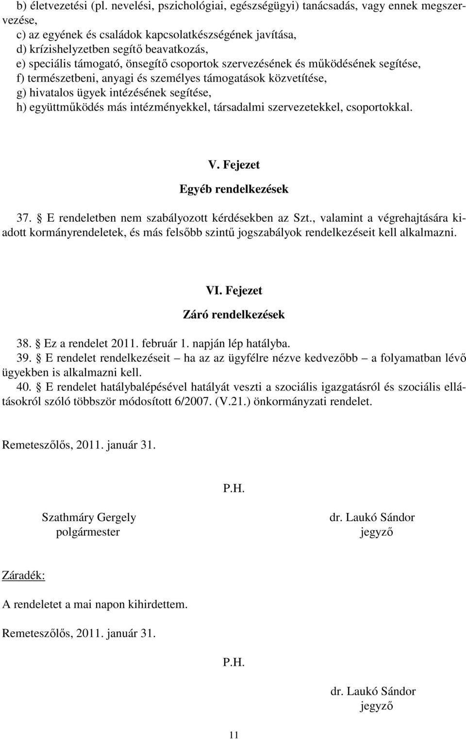 önsegítı csoportok szervezésének és mőködésének segítése, f) természetbeni, anyagi és személyes támogatások közvetítése, g) hivatalos ügyek intézésének segítése, h) együttmőködés más intézményekkel,