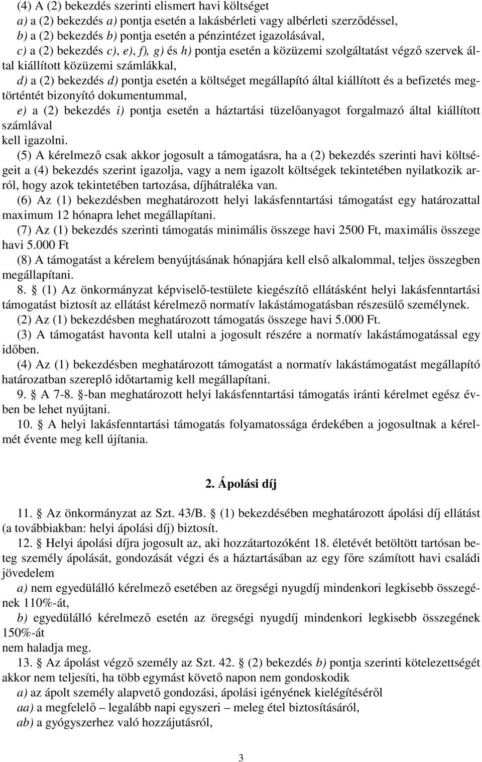 kiállított és a befizetés megtörténtét bizonyító dokumentummal, e) a (2) bekezdés i) pontja esetén a háztartási tüzelıanyagot forgalmazó által kiállított számlával kell igazolni.