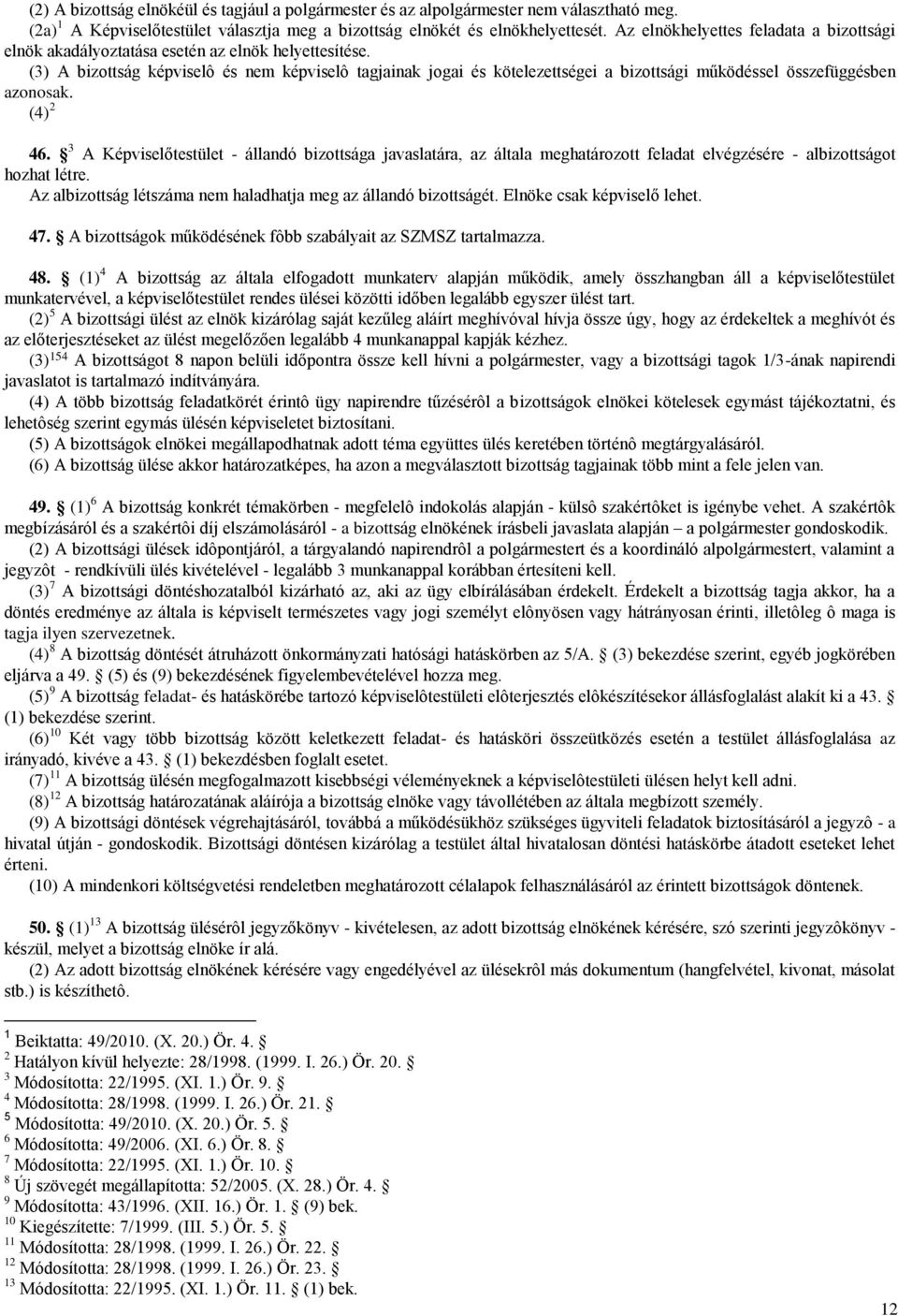 (3) A bizottság képviselô és nem képviselô tagjainak jogai és kötelezettségei a bizottsági működéssel összefüggésben azonosak. (4) 2 46.