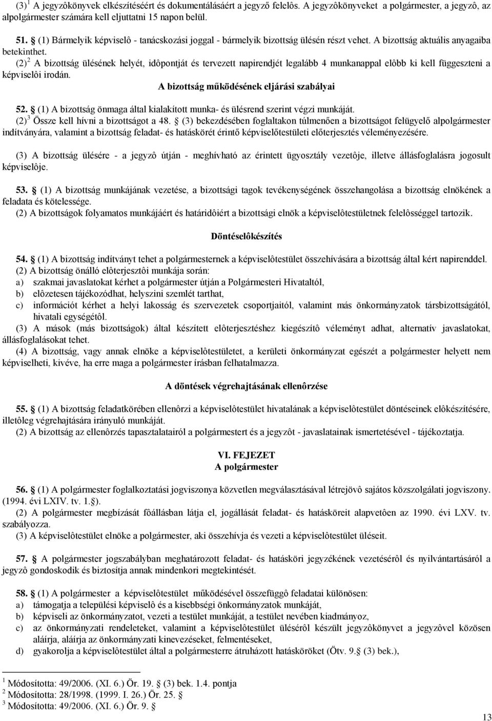 (2) 2 A bizottság ülésének helyét, idôpontját és tervezett napirendjét legalább 4 munkanappal elôbb ki kell függeszteni a képviselôi irodán. A bizottság működésének eljárási szabályai 52.