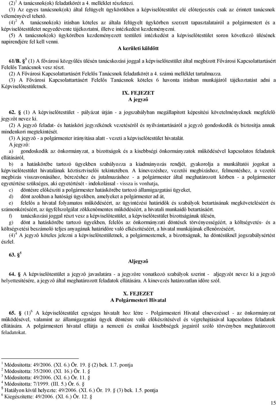 (4) 2 A tanácsnok(ok) írásban köteles az általa felügyelt ügykörben szerzett tapasztalatairól a polgármestert és a képviselôtestületet negyedévente tájékoztatni, illetve intézkedést kezdeményezni.