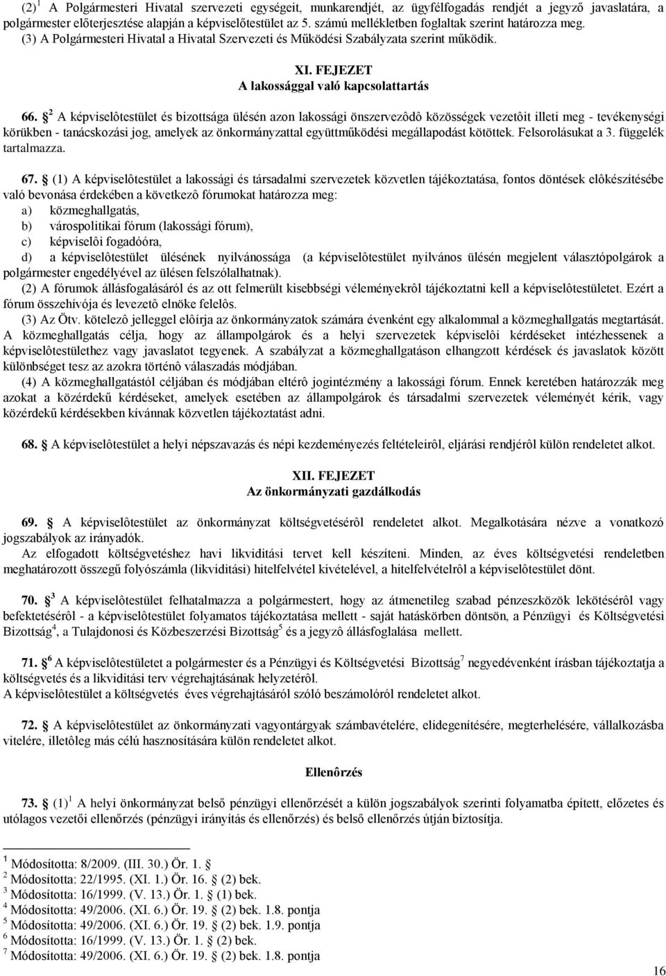 2 A képviselôtestület és bizottsága ülésén azon lakossági önszervezôdô közösségek vezetôit illeti meg - tevékenységi körükben - tanácskozási jog, amelyek az önkormányzattal együttműködési