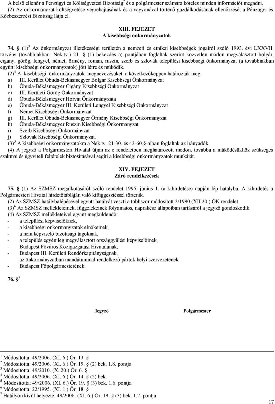 (1) 3 Az önkormányzat illetékességi területén a nemzeti és etnikai kisebbségek jogairól szóló 1993. évi LXXVII. törvény (továbbiakban: Nek.tv.) 21.