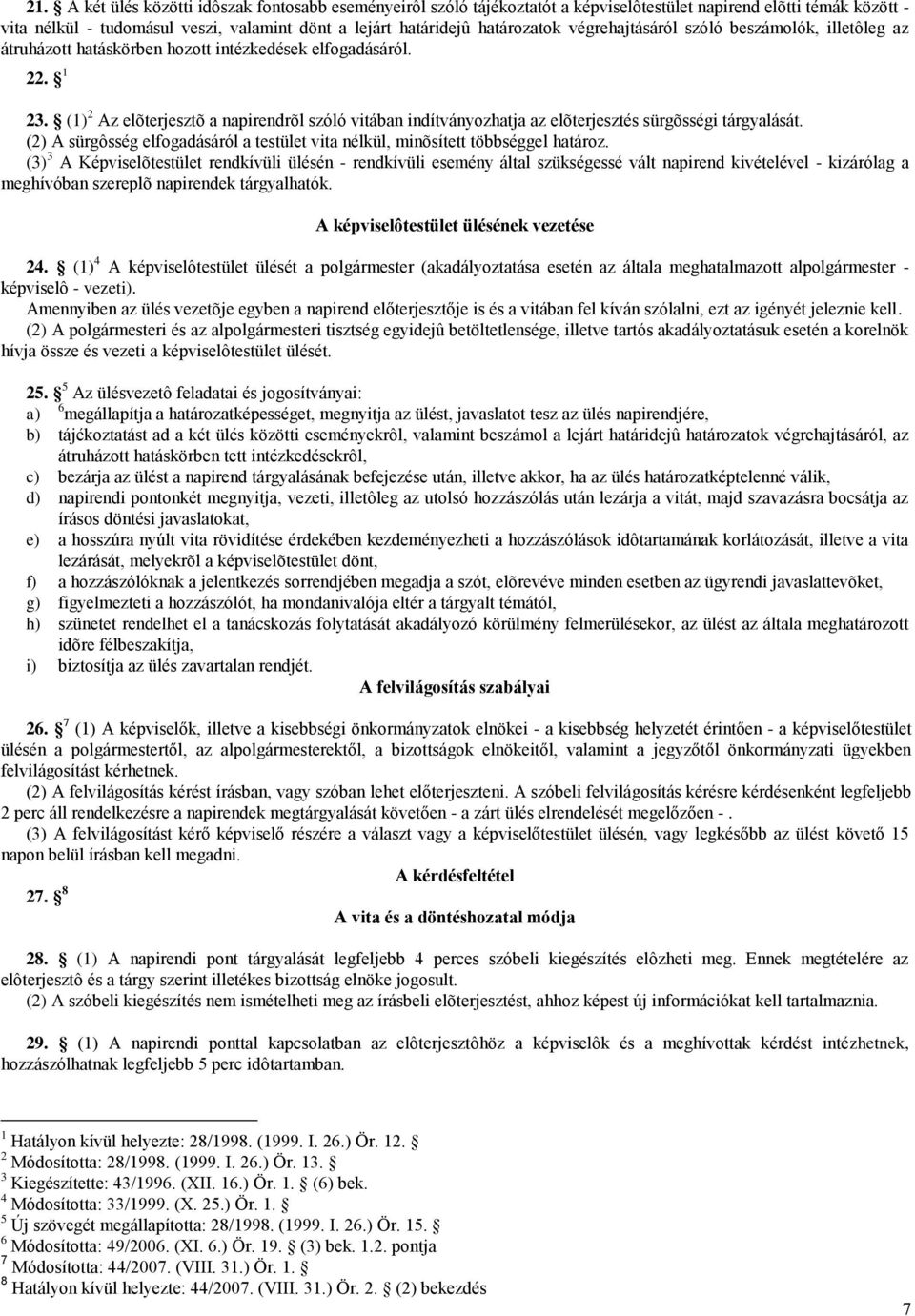 (1) 2 Az elõterjesztõ a napirendrõl szóló vitában indítványozhatja az elõterjesztés sürgõsségi tárgyalását. (2) A sürgôsség elfogadásáról a testület vita nélkül, minõsített többséggel határoz.