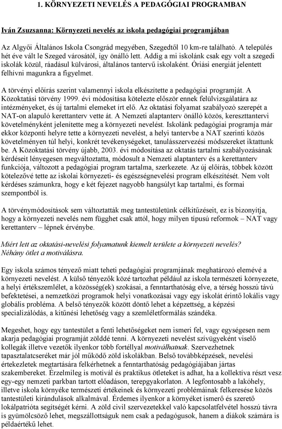 Óriási energiát jelentett felhívni magunkra a figyelmet. A törvényi előírás szerint valamennyi iskola elkészítette a pedagógiai programját. A Közoktatási törvény 1999.