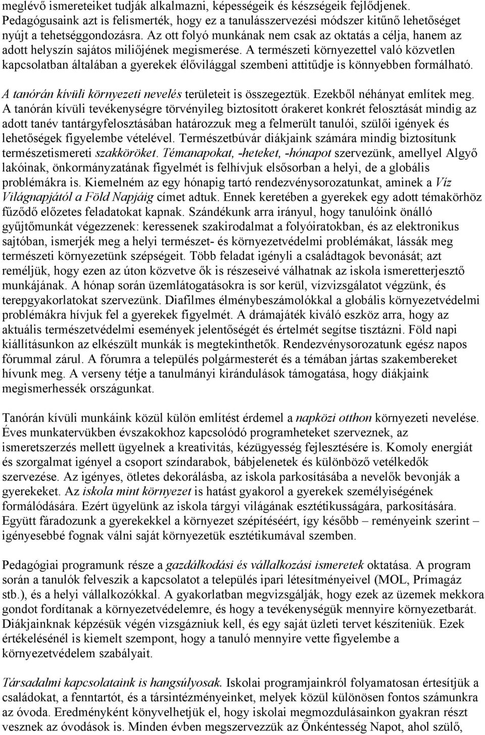 A természeti környezettel való közvetlen kapcsolatban általában a gyerekek élővilággal szembeni attitűdje is könnyebben formálható. A tanórán kívüli környezeti nevelés területeit is összegeztük.