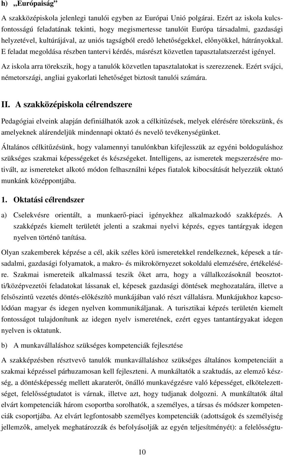 hátrányokkal. E feladat megoldása részben tantervi kérdés, másrészt közvetlen tapasztalatszerzést igényel. Az iskola arra törekszik, hogy a tanulók közvetlen tapasztalatokat is szerezzenek.