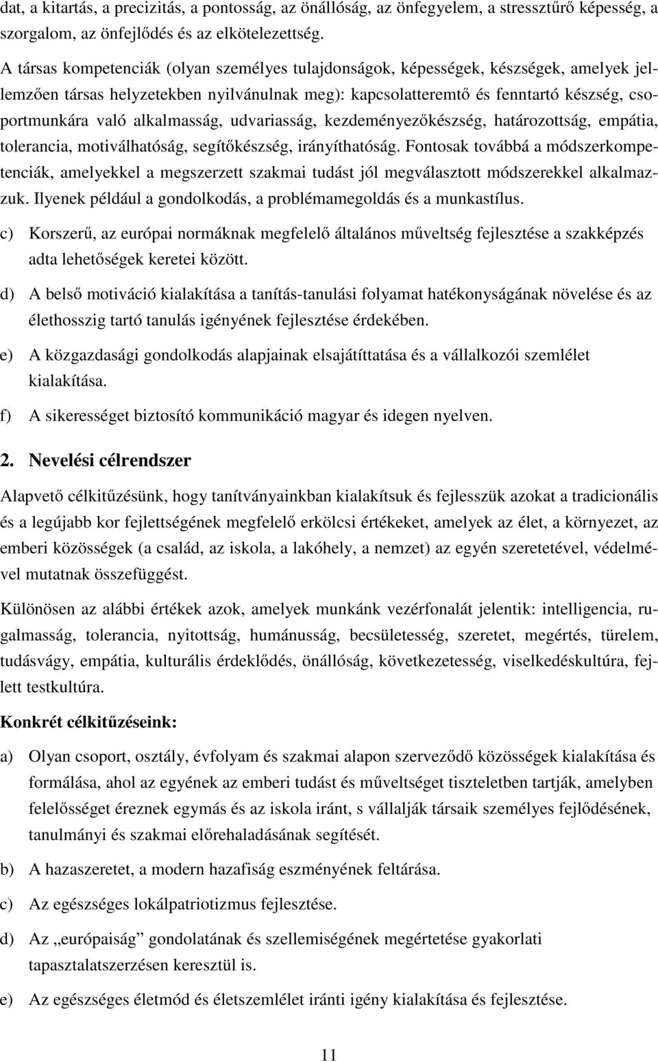 alkalmasság, udvariasság, kezdeményez készség, határozottság, empátia, tolerancia, motiválhatóság, segít készség, irányíthatóság.