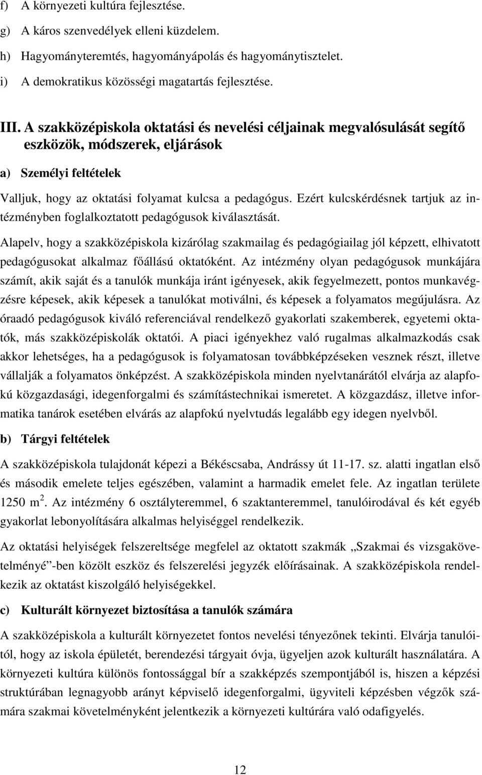 Ezért kulcskérdésnek tartjuk az intézményben foglalkoztatott pedagógusok kiválasztását.