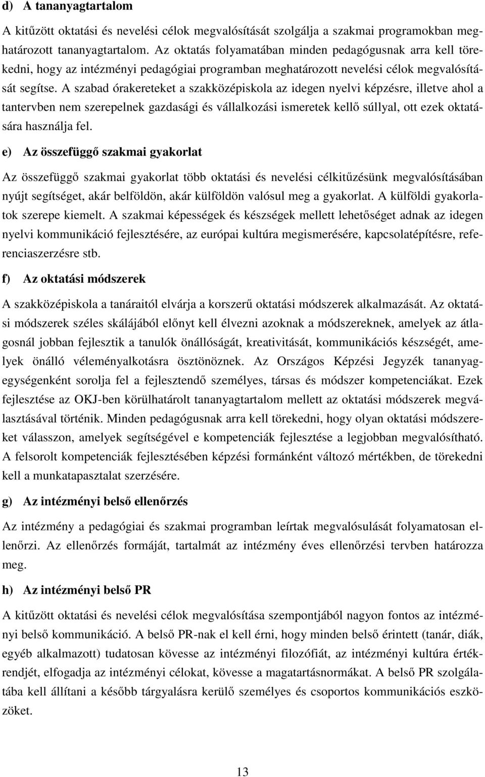 A szabad órakereteket a szakközépiskola az idegen nyelvi képzésre, illetve ahol a tantervben nem szerepelnek gazdasági és vállalkozási ismeretek kell súllyal, ott ezek oktatására használja fel.