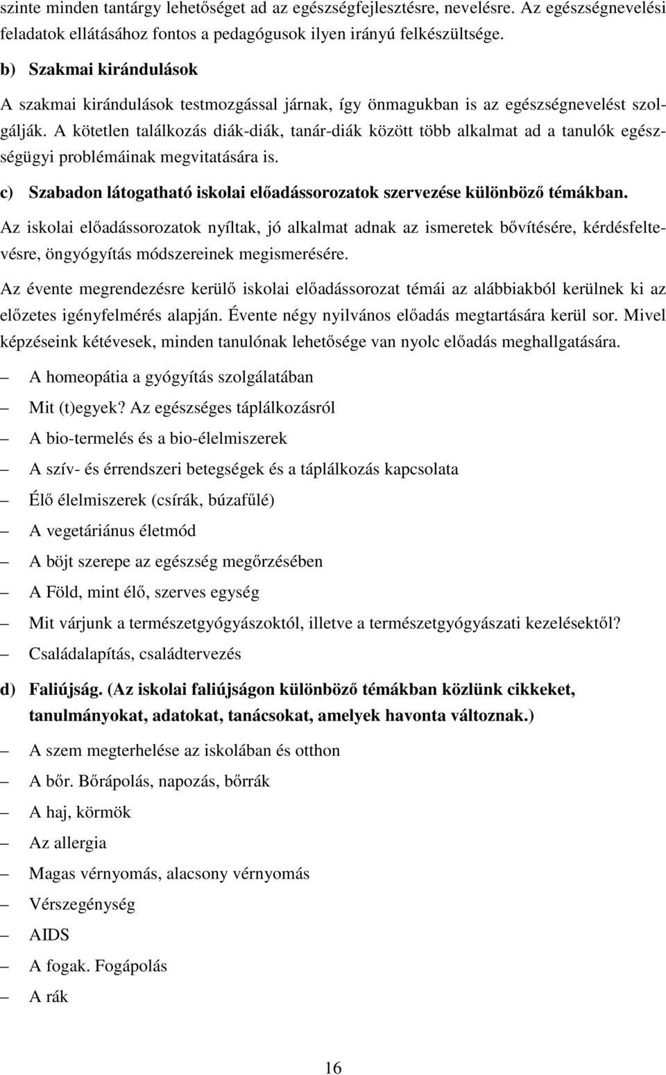 A kötetlen találkozás diák-diák, tanár-diák között több alkalmat ad a tanulók egészségügyi problémáinak megvitatására is. c) Szabadon látogatható iskolai el adássorozatok szervezése különböz témákban.