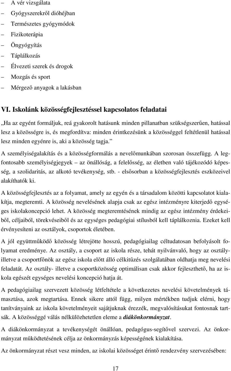 érintkezésünk a közösséggel feltétlenül hatással lesz minden egyénre is, aki a közösség tagja. A személyiségalakítás és a közösségformálás a nevel munkában szorosan összefügg.