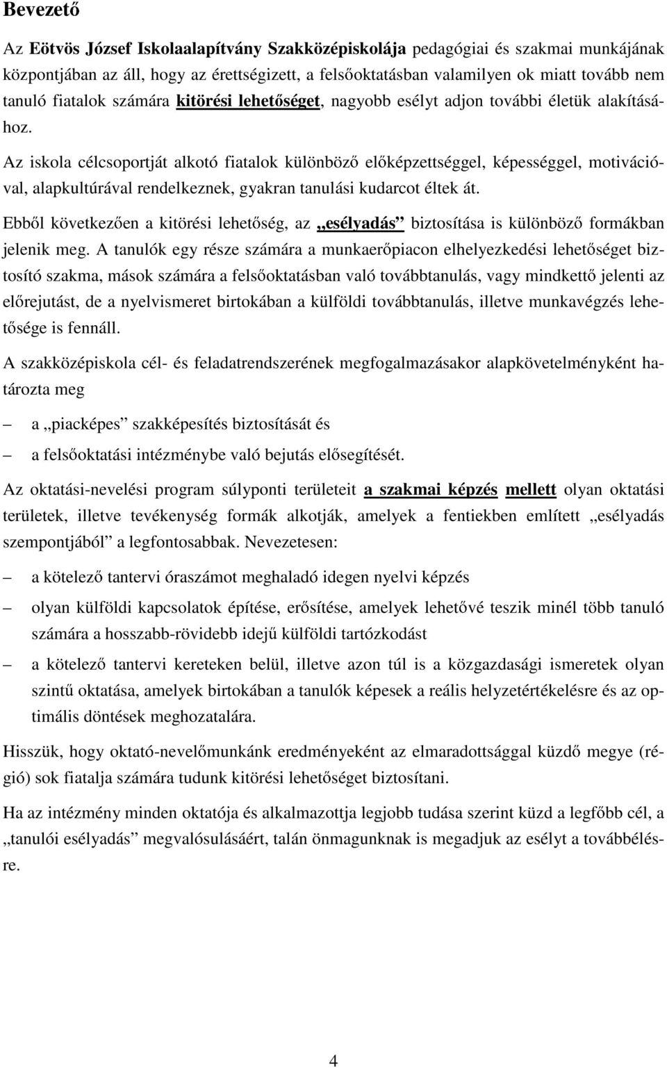 Az iskola célcsoportját alkotó fiatalok különböz el képzettséggel, képességgel, motivációval, alapkultúrával rendelkeznek, gyakran tanulási kudarcot éltek át.